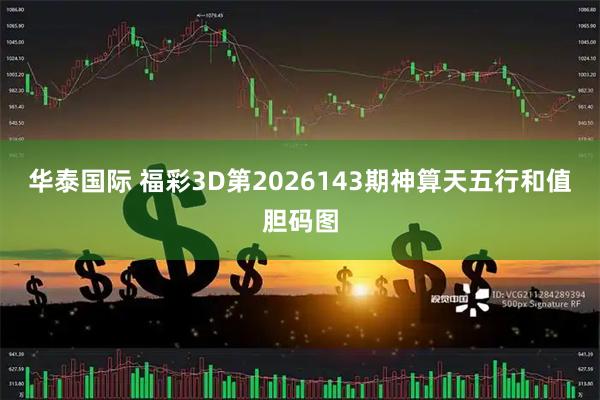 华泰国际 福彩3D第2026143期神算天五行和值胆码图
